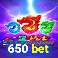 650 bet